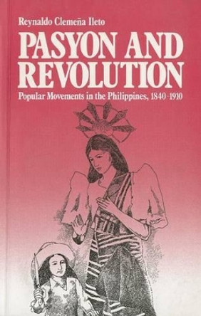 Pasyon and Revolution: Popular Movements in the Philippines, 1840-1910 by Reynaldo Clemena Heto 9789715502320