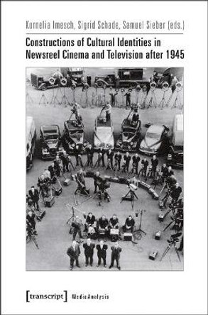 Constructions of Cultural Identities in Newsreel Cinema and Television after 1945 by Kornelia Imesch