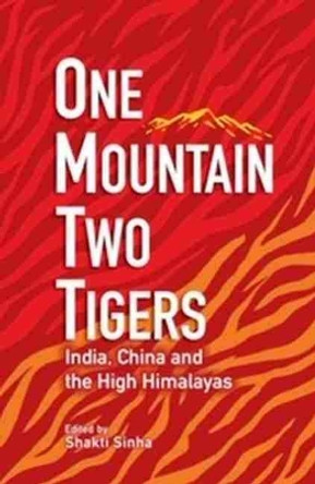 One Mountain Two Tigers: India, China and the Himalayas by Shakti Sinha 9789390095100