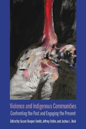 Violence and Indigenous Communities: Confronting the Past and Engaging the Present by Jeff Ostler 9780810142961