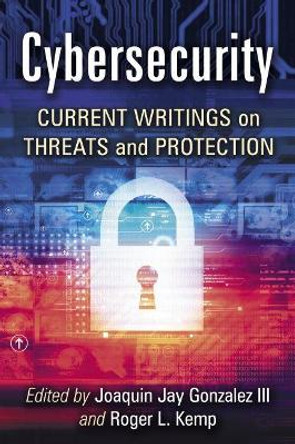 Cybersecurity for Citizens and Public Officials: Current Writings on Threats and Protection by Joaquin Jay Gonzalez III 9781476674407