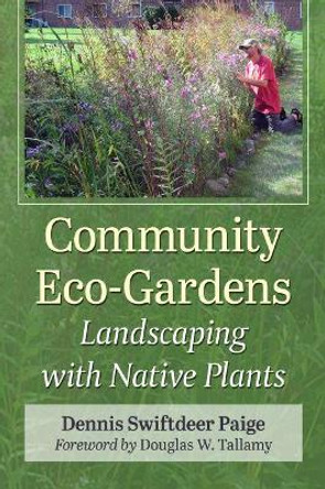 Community Eco-Gardens: Landscaping with Native Plants by Dennis Swiftdeer Paige 9781476683010