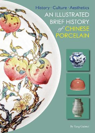 An Illustrated Brief History of Chinese Porcelain: History - Culture - Aesthetics by Yang Guimei 9781602201736