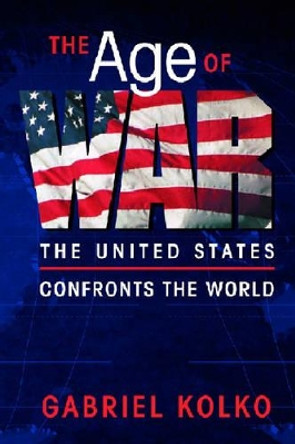 The Age of War: The United States Confronts the World by Gabriel Kolko 9781588264398