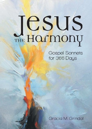 Jesus the Harmony: Gospel Sonnets for 366 Days by Gracia M Grindal 9781506464558