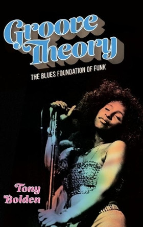 Groove Theory: The Blues Foundation of Funk by Tony Bolden 9781496830524