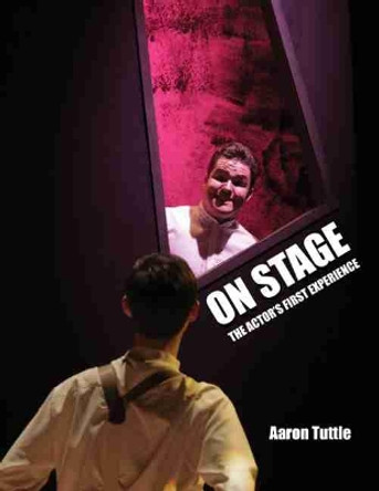 On Stage: The Actor's First Experience by Aaron Tuttle 9781465296771