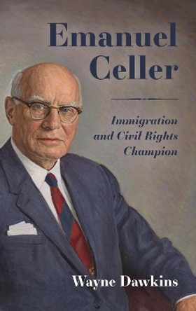 Emanuel Celler: Immigration and Civil Rights Champion by Wayne Dawkins 9781496805355