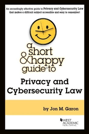 A Short & Happy Guide to Privacy and Cybersecurity Law by Jon M. Garon 9781684679836