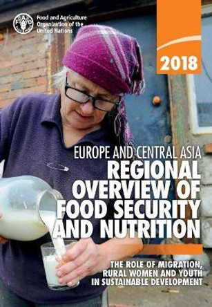 Europe and Central Asia Regional Overview of Food Security and Nutrition 2018: The Role of Migration, Rural Women and Youth in Sustainable Development by United Nations Publications 9789251311530