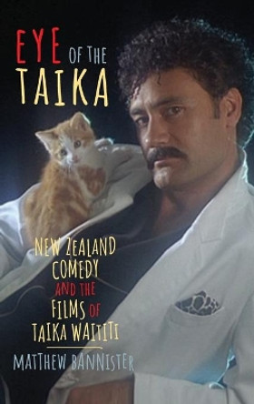 Eye of the Taika: New Zealand Comedy and the Films of Taika Waititi by Matthew Bannister 9780814345320
