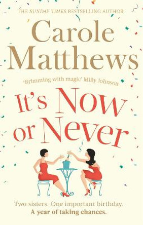 It's Now or Never: Two sisters. One important birthday. A year of taking chances. by Carole Matthews