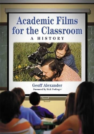 Academic Films for the Classroom: A History by Geoff Alexander 9780786458707