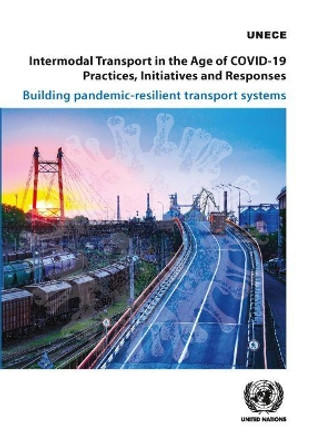 Intermodal Transport in the Age of Covid-19 - Practices, Initiatives and Responses: Building Pandemic Resilient Transport Systems by United Nations 9789211172652 Intermodal Transport in the Age of Covid-19 - Practices, Initiatives and Responses: Building Pandemic Resilient Transport Systems by United Nations 9789211172652