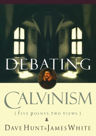 Debating Calvinism: Five Points, Two Views by Dave Hunt 9781590522738