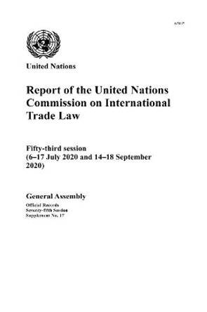 Report of the United Nations Commission on International Trade Law: Fifty-third session (6-17 July 2020 and 14-18 September 2020) by United Nations Department for General Assembly and Conference Management 9789218600684
