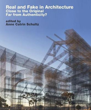 Real and Fake in Architecture: Close to the Original, Far from Authenticity? by Anne Catrin Schultz