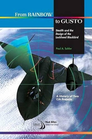 From Rainbow to Gusto: Stealth and the Design of the Lockheed Blackbird by Paul A. Suhler 9781600867125