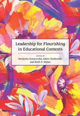 Leadership for Flourishing in Educational Contexts by Benjamin Kutsyuruba 9781773382852
