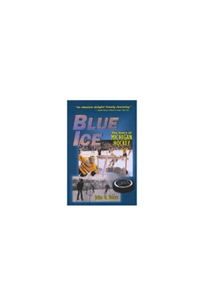 Blue Ice: The Story of Michigan Hockey by John U. Bacon 9780472097814