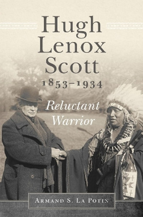 Hugh Lenox Scott, 1853-1934: Reluctant Warrior by Armand S La Potin 9780806175744