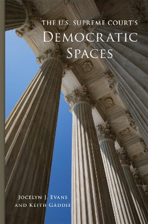 The U.S. Supreme Court's Democratic Spaces by Jocelyn J. Evans 9780806176017