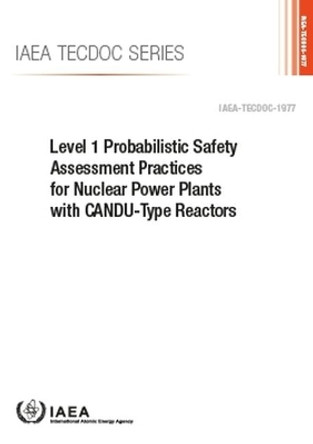 Level 1 Probabilistic Safety Assessment Practices for Nuclear Power Plants with CANDU-Type Reactors by International Atomic Energy Agency 9789201286215