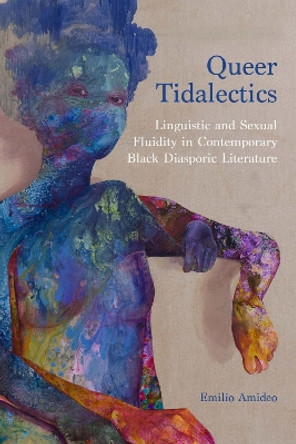 Queer Tidalectics: Linguistic and Sexual Fluidity in Contemporary Black Diasporic Literature by Emilio Amideo 9780810143708