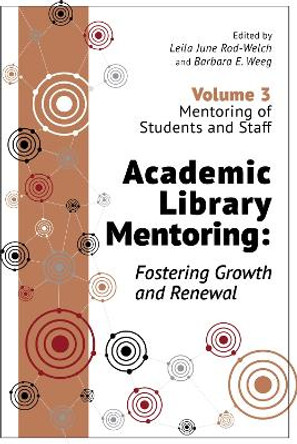 Academic Library Mentoring: Fostering Growth and Renewal, Volume 3: Mentoring of Students and Staff by Leila June Rod-Welch 9780838938928