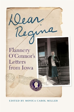 Dear Regina: Flannery O'Connor's Letters from Iowa by Monica Carol Miller 9780820361857