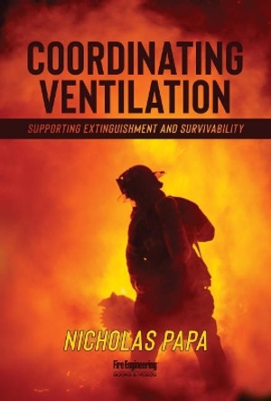 Coordinating Ventilation: Supporting Extinguishment and Survivability by Nicholas Papa 9781593704377