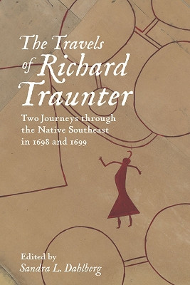 The Travels of Richard Traunter: Two Journeys through the Native Southeast in 1698 and 1699 by Richard Traunter 9780813947792