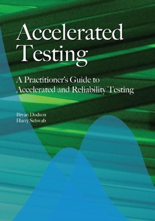 Accelerated Testing: A Practitioner's Guide to Accelerated And Reliability Testing by Barry L. Dodson 9780768080421