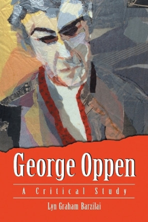 George Oppen: A Critical Study by Lyn Graham Barzilai 9780786425495