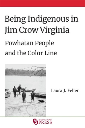 Being Indigenous in Jim Crow Virginia: Powhatan People and the Color Line by Laura J. Feller 9780806190655