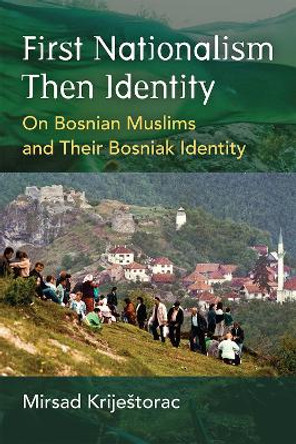 First Nationalism Then Identity: On Bosnian Muslims and Their Bosniak Identity by Mirsad Kriještorac 9780472075508