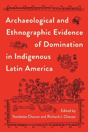 Archaeological and Ethnographic Evidence of Domination in Indigenous Latin America by Yamilette Chacon 9780813069708