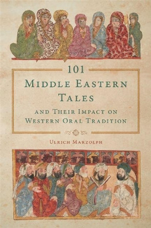 101 Middle Eastern Tales and Their Impact on Western Oral Tradition by Ulrich Marzolph 9780814347744