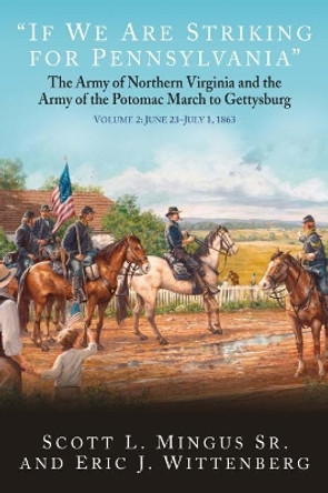 “If We are Striking for Pennsylvania”: The Army of Northern Virginia and the Army of the Potomac March to Gettysburg Volume 2: June 23-30, 1863 by Eric Wittenberg 9781611216110