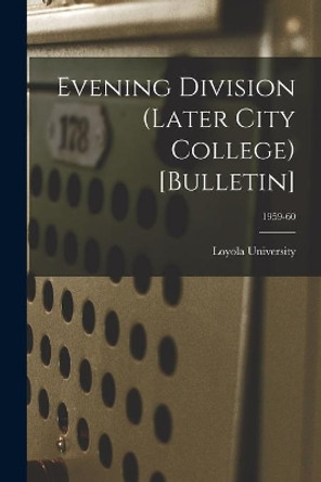 Evening Division (Later City College) [Bulletin]; 1959-60 by La ) Loyola University (New Orleans 9781014131942