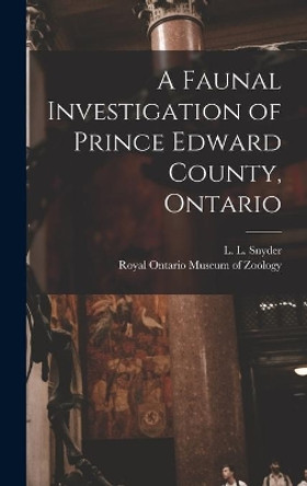 A Faunal Investigation of Prince Edward County, Ontario by L L (Lester Lynne) 1894- Snyder 9781014349545