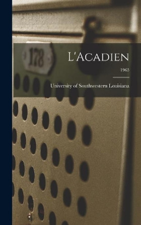 L'Acadien; 1963 by University Of Southwestern Louisiana 9781014066008
