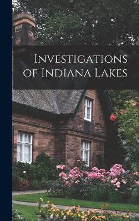 Investigations of Indiana Lakes by Anonymous 9781014084682