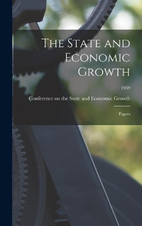 The State and Economic Growth: Papers; 1959 by Conference on the State and Economic 9781014107473