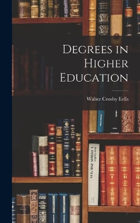 Degrees in Higher Education by Walter Crosby 1886-1962 Eells 9781014024381