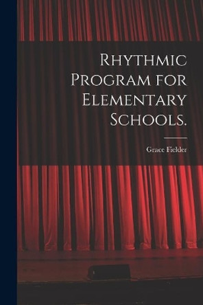 Rhythmic Program for Elementary Schools. by Grace 1912- Fielder 9781014207623
