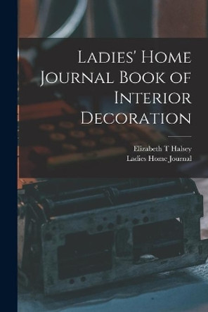 Ladies' Home Journal Book of Interior Decoration by Elizabeth T Halsey 9781014221971