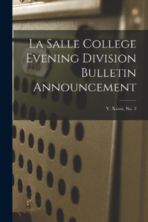 La Salle College Evening Division Bulletin Announcement; v. xxxxi, no. 2 by Anonymous 9781014142061