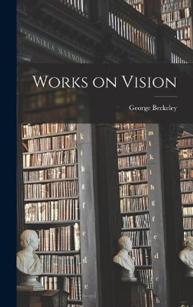 Works on Vision by George 1685-1753 Berkeley 9781014144898