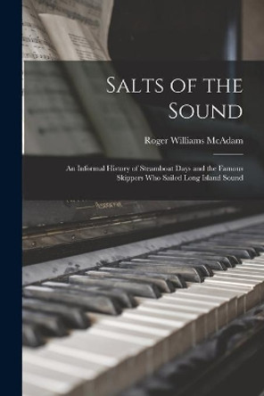 Salts of the Sound: an Informal History of Steamboat Days and the Famous Skippers Who Sailed Long Island Sound by Roger Williams McAdam 9781014178336